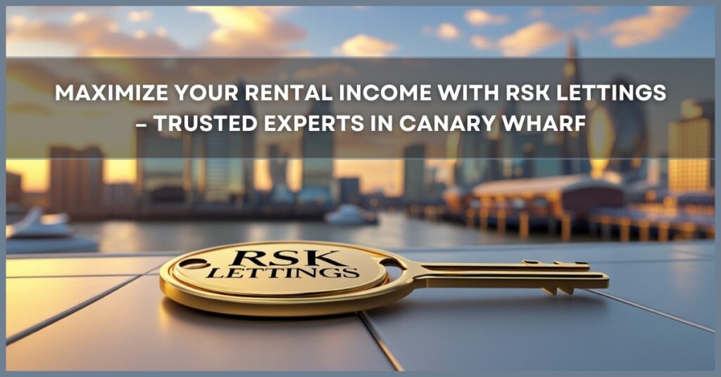 Luxury rentals and property management by RSK Lettings in Canary Wharf, London – offering the best lettings and premium real estate services.